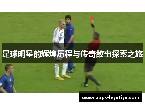 足球明星的辉煌历程与传奇故事探索之旅